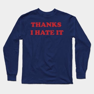 Thanks I Hate it Long Sleeve T-Shirt